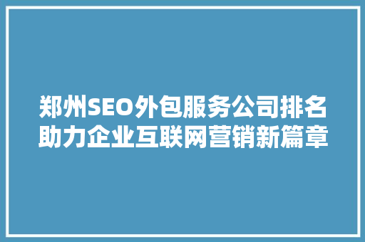 郑州SEO外包服务公司排名助力企业互联网营销新篇章