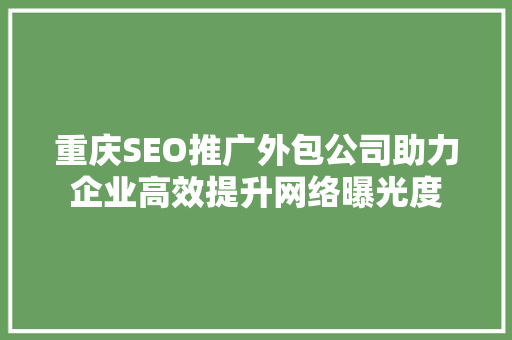 重庆SEO推广外包公司助力企业高效提升网络曝光度