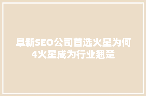 阜新SEO公司首选火星为何4火星成为行业翘楚