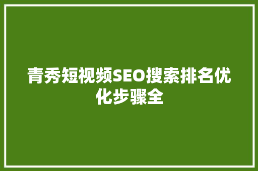 青秀短视频SEO搜索排名优化步骤全