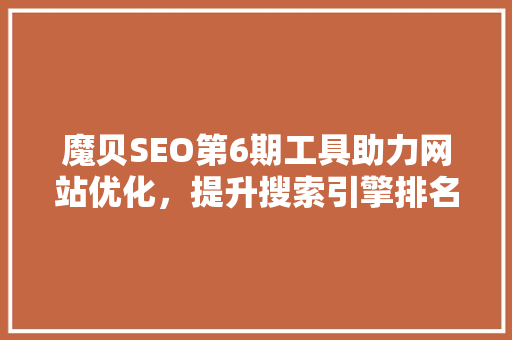 魔贝SEO第6期工具助力网站优化，提升搜索引擎排名