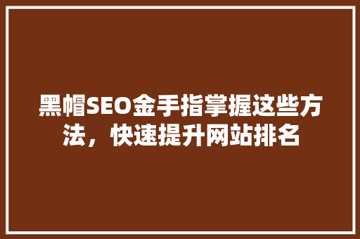 黑帽SEO金手指掌握这些方法，快速提升网站排名