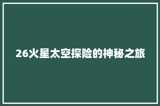 26火星太空探险的神秘之旅