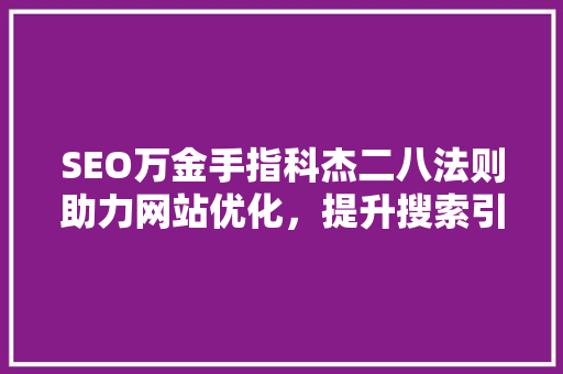 SEO万金手指科杰二八法则助力网站优化，提升搜索引擎排名
