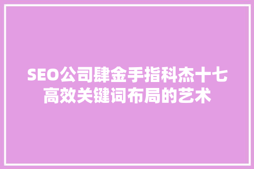 SEO公司肆金手指科杰十七高效关键词布局的艺术