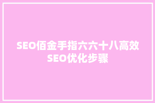 SEO佰金手指六六十八高效SEO优化步骤