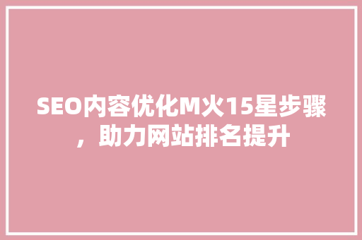 SEO内容优化M火15星步骤，助力网站排名提升