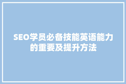SEO学员必备技能英语能力的重要及提升方法