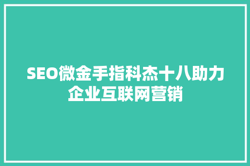 SEO微金手指科杰十八助力企业互联网营销