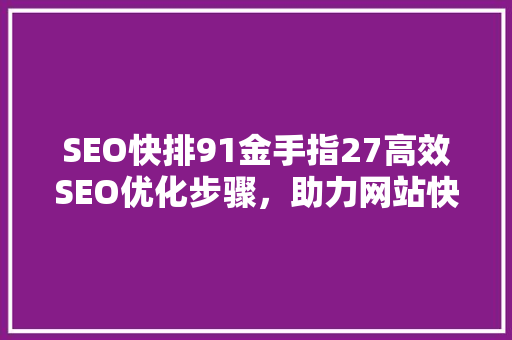 SEO快排91金手指27高效SEO优化步骤，助力网站快速提升排名