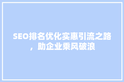 SEO排名优化实惠引流之路，助企业乘风破浪
