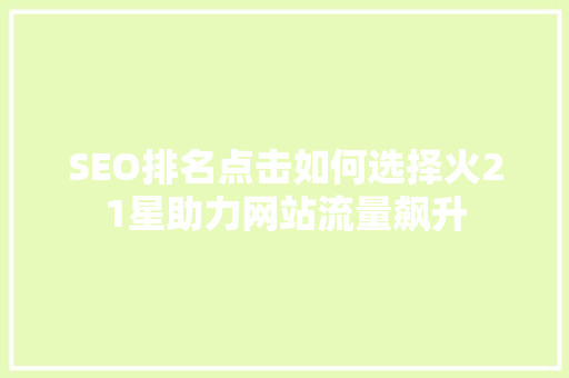 SEO排名点击如何选择火21星助力网站流量飙升