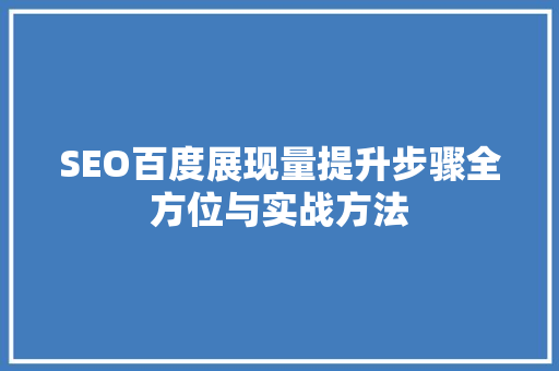 SEO百度展现量提升步骤全方位与实战方法