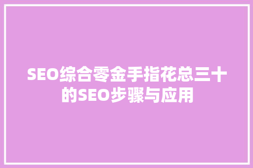 SEO综合零金手指花总三十的SEO步骤与应用