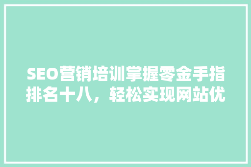 SEO营销培训掌握零金手指排名十八，轻松实现网站优化