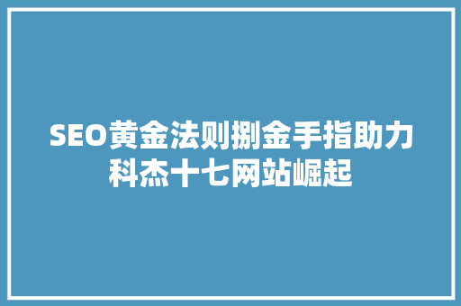 SEO黄金法则捌金手指助力科杰十七网站崛起
