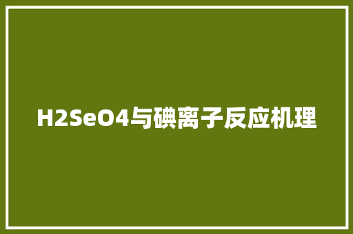 H2SeO4与碘离子反应机理