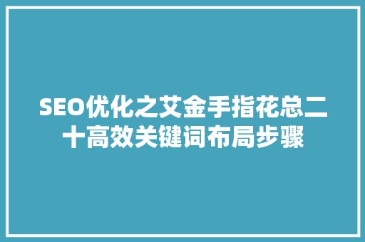 SEO优化之艾金手指花总二十高效关键词布局步骤