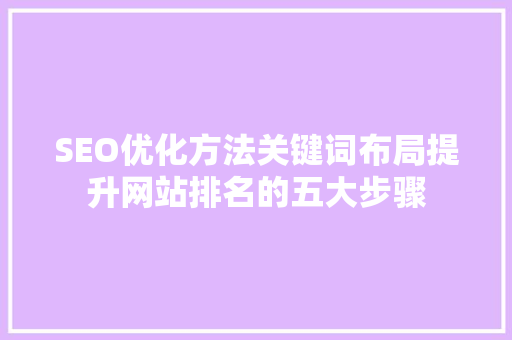 SEO优化方法关键词布局提升网站排名的五大步骤