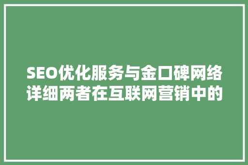 SEO优化服务与金口碑网络详细两者在互联网营销中的优势与区别