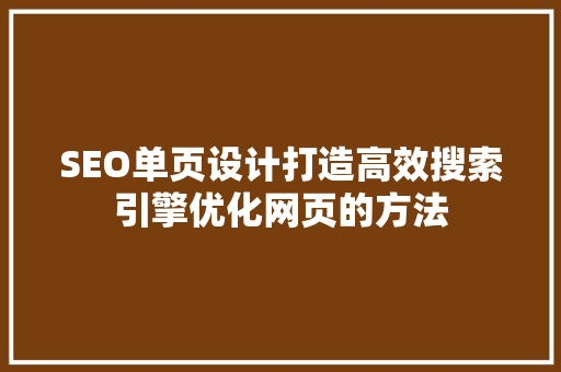 SEO单页设计打造高效搜索引擎优化网页的方法