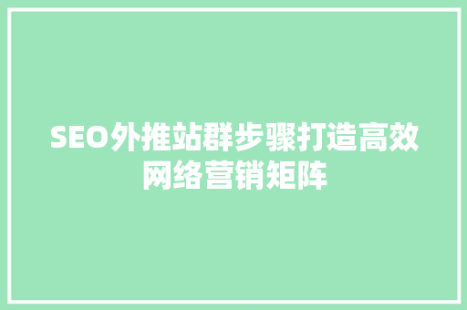 SEO外推站群步骤打造高效网络营销矩阵