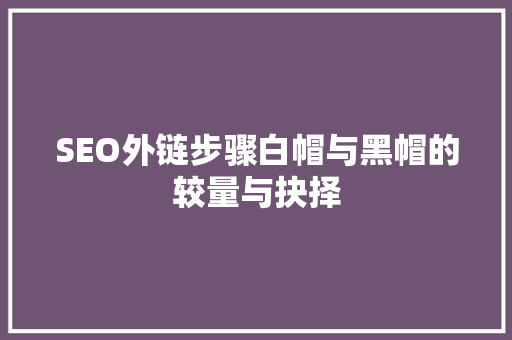SEO外链步骤白帽与黑帽的较量与抉择