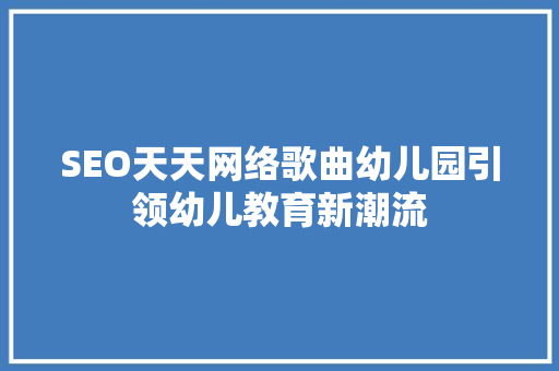 SEO天天网络歌曲幼儿园引领幼儿教育新潮流