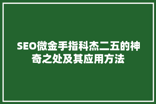 SEO微金手指科杰二五的神奇之处及其应用方法