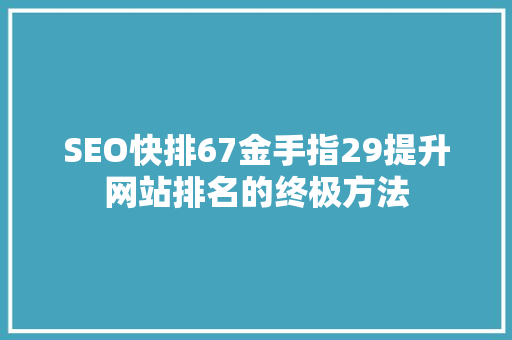 SEO快排67金手指29提升网站排名的终极方法