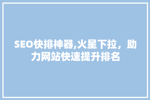 SEO快排神器,火星下拉，助力网站快速提升排名