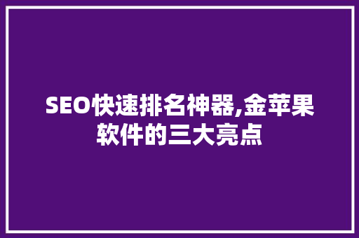 SEO快速排名神器,金苹果软件的三大亮点