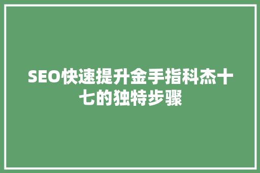 SEO快速提升金手指科杰十七的独特步骤