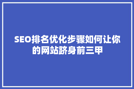 SEO排名优化步骤如何让你的网站跻身前三甲