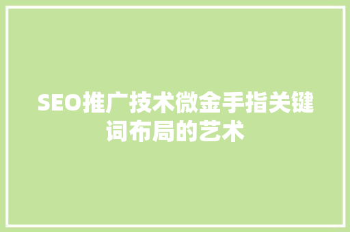 SEO推广技术微金手指关键词布局的艺术