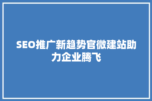 SEO推广新趋势官微建站助力企业腾飞