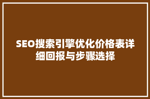 SEO搜索引擎优化价格表详细回报与步骤选择