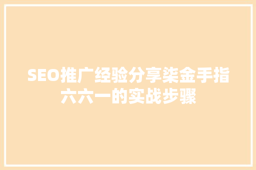 SEO推广经验分享柒金手指六六一的实战步骤