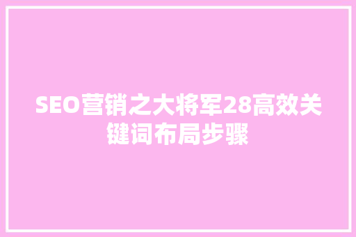 SEO营销之大将军28高效关键词布局步骤