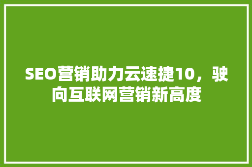 SEO营销助力云速捷10，驶向互联网营销新高度