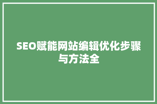 SEO赋能网站编辑优化步骤与方法全