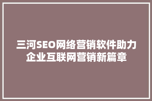 三河SEO网络营销软件助力企业互联网营销新篇章