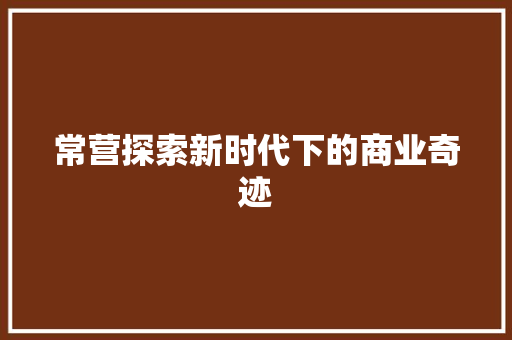 常营探索新时代下的商业奇迹