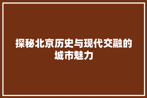探秘北京历史与现代交融的城市魅力