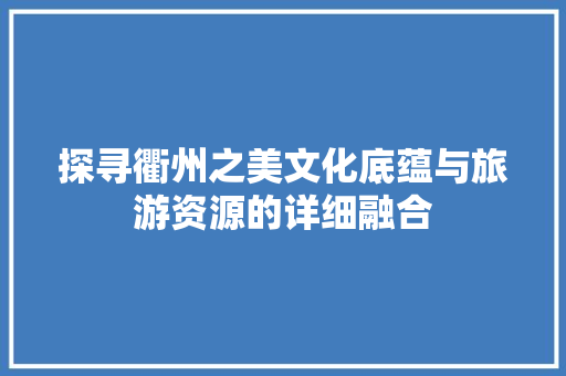 探寻衢州之美文化底蕴与旅游资源的详细融合