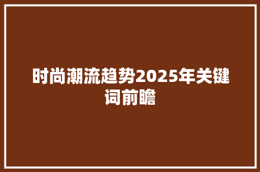 时尚潮流趋势2025年关键词前瞻