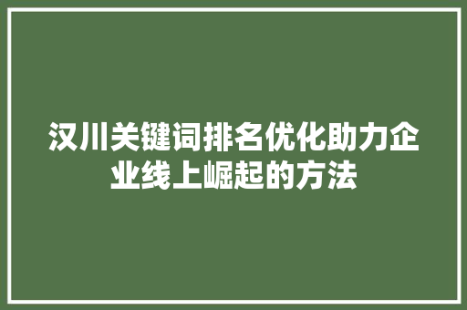 汉川关键词排名优化助力企业线上崛起的方法