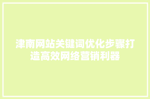 津南网站关键词优化步骤打造高效网络营销利器