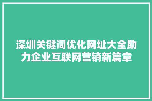 深圳关键词优化网址大全助力企业互联网营销新篇章