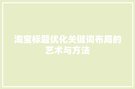 淘宝标题优化关键词布局的艺术与方法
